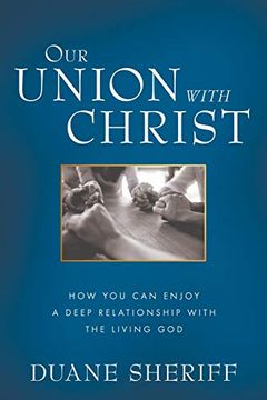 portada Our Union With Christ: How you can Enjoy a Deep Relationship With the Living god (en Inglés)