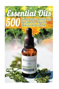 portada Essential Oils: 500 Different Essential Oils Recipes for Health, Beauty And Home: (Young Living Essential Oils Guide, Essential Oils B (en Inglés)