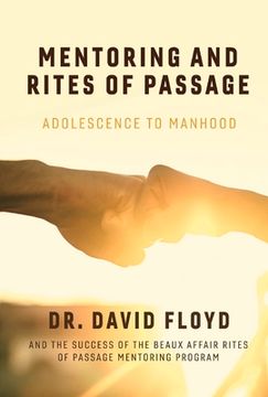 portada Mentoring and Rites of Passage: Adolescence to Manhood and the Success of the Beaux Affair Rites of Passage Mentoring Program Volume 1