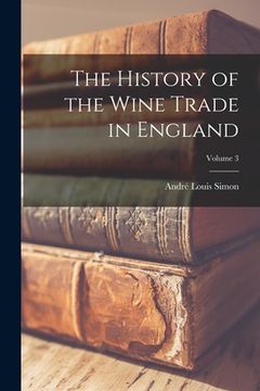 portada The History of the Wine Trade in England; Volume 3 (en Inglés)