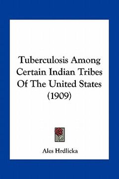 portada tuberculosis among certain indian tribes of the united states (1909) (en Inglés)