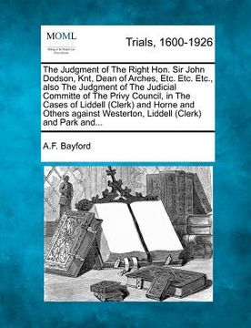 portada the judgment of the right hon. sir john dodson, knt, dean of arches, etc. etc. etc., also the judgment of the judicial committe of the privy council, (en Inglés)