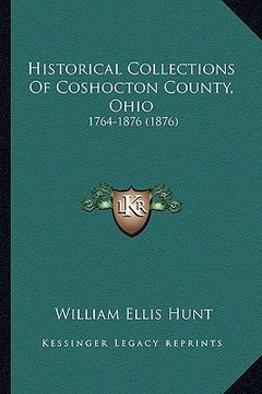 portada historical collections of coshocton county, ohio: 1764-1876 (1876) (in English)