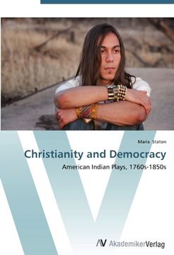 portada Christianity and Democracy: American Indian Plays, 1760S-1850S