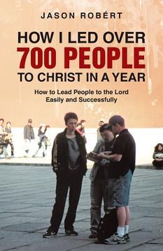 portada How I Led Over 700 People to Christ in a Year: How to Lead People to the Lord Easily and Successfully (in English)