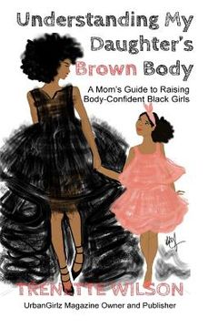 portada Understanding My Daughter's Brown Body: A Mom's Guide to Raising Body-Confident Black Girls (en Inglés)