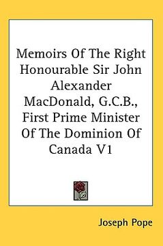 portada memoirs of the right honourable sir john alexander macdonald, g.c.b., first prime minister of the dominion of canada v1 (in English)