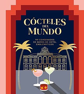 portada Cócteles del Mundo: 50 Combinados de Bares de Hotel Emblemáticos (in Spanish)