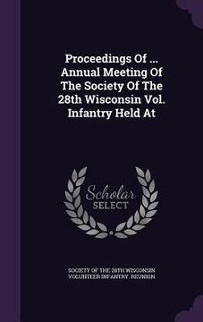 portada Proceedings Of ... Annual Meeting Of The Society Of The 28th Wisconsin Vol. Infantry Held At (en Inglés)
