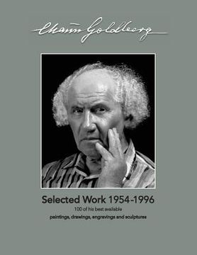 portada Chaim Goldberg: Selected Work 1954-1996: 100 of his best available Paintings, Drawings and Sculptures (en Inglés)