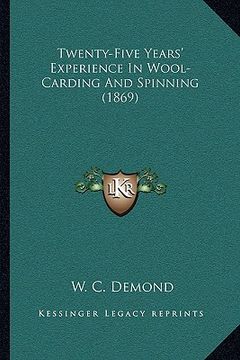 portada twenty-five years' experience in wool-carding and spinning (1869) (en Inglés)