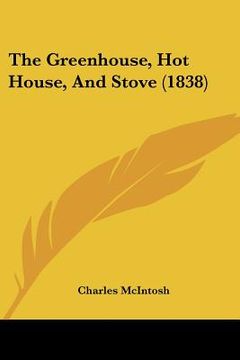 portada the greenhouse, hot house, and stove (1838) (en Inglés)