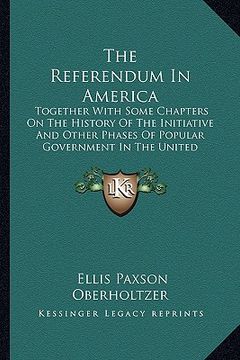 portada the referendum in america: together with some chapters on the history of the initiative and other phases of popular government in the united stat (en Inglés)