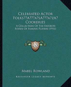 portada celebrated actor folksa acentsacentsa a-acentsa acents cookeries: a collection of the favorite foods of famous players (1916) (en Inglés)