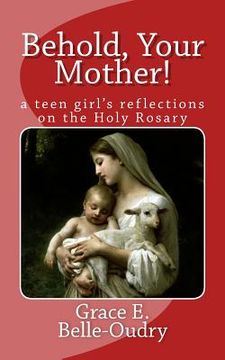 portada Behold Your Mother: a teen girl's reflections on the Holy Rosary (en Inglés)