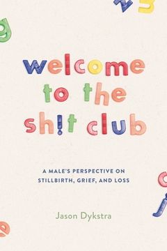 portada Welcome To The Sh!t Club: A Male's Perspective on Grief, Stillbirth, and Loss (en Inglés)