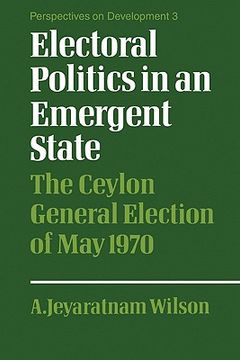 portada Electoral Politics in an Emergent State: The Ceylon General Election of may 1970 (Perspectives on Development) (in English)