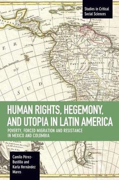 portada Human Rights, Hegemony, and Utopia in Latin America: Poverty, Forced Migration and Resistance in Mexico and Colombia (Studies in Critical Social Sciences) (en Inglés)