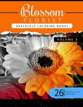 portada Blossom Florist Volume 3: Flowers Grayscale coloring books for adults Relaxation Art Therapy for Busy People (Adult Coloring Books Series, grays (in English)