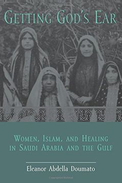 portada Getting God's Ear: Women, Islam, and Healing in Saudi Arabia and the Gulf (en Inglés)