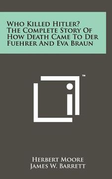 portada who killed hitler? the complete story of how death came to der fuehrer and eva braun (en Inglés)