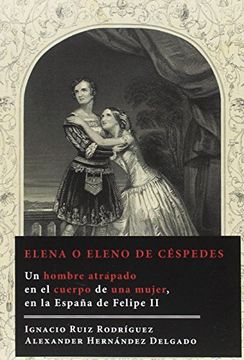portada Elena o Eleno de Cespedes: Un Hombre Atrapado en el Cuerpo de una Mujer, en la España de Feliipe ii