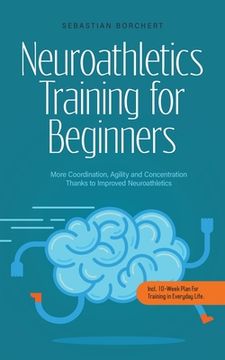 portada Neuroathletics Training for Beginners More Coordination, Agility and Concentration Thanks to Improved Neuroathletics - Incl. 10-Week Plan For Training (en Inglés)