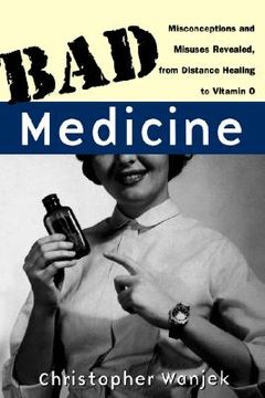 portada bad medicine: misconceptions and misuses revealed, from distance healing to vitamin o (en Inglés)