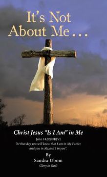 portada It's Not About Me . . .: Christ Jesus "Is I Am" in Me (in English)