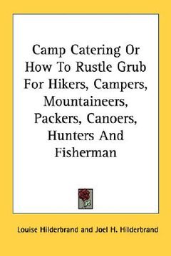 portada camp catering or how to rustle grub for hikers, campers, mountaineers, packers, canoers, hunters and fisherman (en Inglés)