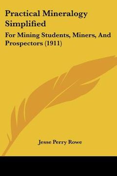 portada practical mineralogy simplified: for mining students, miners, and prospectors (1911) (en Inglés)