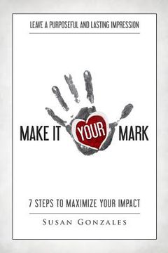 portada Make it YOUR Mark: 7 Steps to Maximize Your Impact - Leave a Purposeful and Lasting Impression (en Inglés)