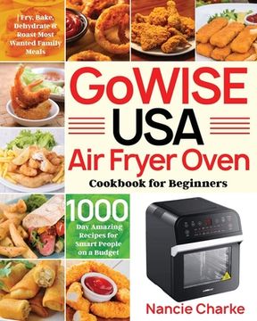 portada Gowise usa air Fryer Oven Cookbook for Beginners: 1000-Day Amazing Recipes for Smart People on a Budget | Fry, Bake, Dehydrate & Roast Most Wanted Family Meals (en Inglés)