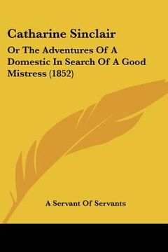 portada catharine sinclair: or the adventures of a domestic in search of a good mistress (1852) (en Inglés)
