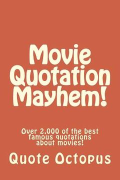 portada Movie Quotation Mayhem!: Over 2,000 of the best famous quotations about movies! (en Inglés)