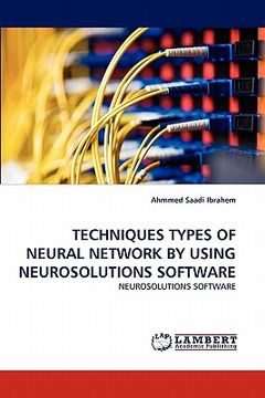 portada techniques types of neural network by using neurosolutions software (en Inglés)