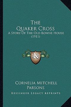 portada the quaker cross: a story of the old bowne house (1911) (en Inglés)