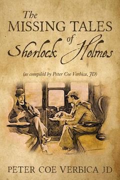 portada The Missing Tales of Sherlock Holmes: (as compiled by Peter Coe Verbica, JD) (en Inglés)