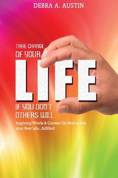 portada Take Charge Of Your Life-If You Don't Others Will: Inspiring Words & Quotes On How To Live Your Best Life...Fulfilled (en Inglés)