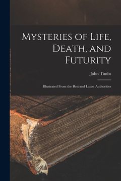 portada Mysteries of Life, Death, and Futurity: Illustrated From the Best and Latest Authorities (en Inglés)