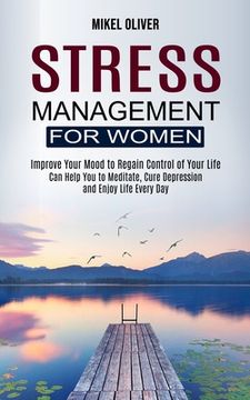 portada Stress Management for Women: Improve Your Mood to Regain Control of Your Life (Can Help You to Meditate, Cure Depression and Enjoy Life Every Day)