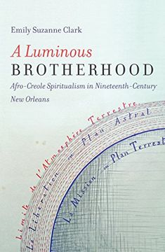portada A Luminous Brotherhood: Afro-Creole Spiritualism in Nineteenth-Century new Orleans (en Inglés)