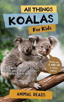 portada All Things Koalas For Kids: Filled With Plenty of Facts, Photos, and Fun to Learn all About Koala Bears 