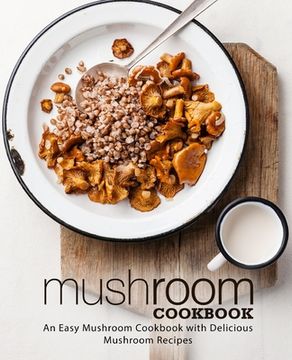 portada Mushroom Cookbook: An Easy Mushroom Cookbook with Delicious Mushroom Recipes (in English)