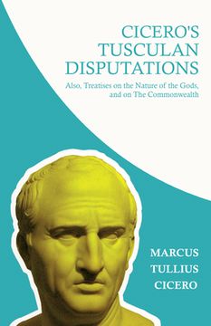 portada cicero's tusculian disputations - i. on the contempt of death. ii. on bearing pain. iii. on grief. iv. on the passions. v. is virtue sufficient for ha (en Inglés)
