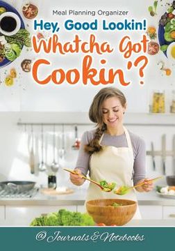 portada Hey, Good Lookin! Whatcha Got Cookin'? Meal Planning Organizer (en Inglés)