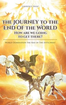 portada The Journey to the End of the World: How are we going to get there?: World Domination the Rise of The Antichrist