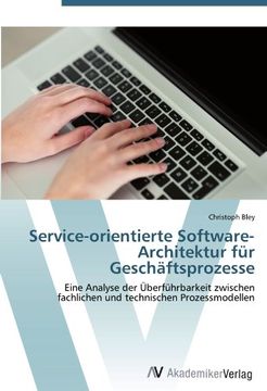 portada Service-orientierte Software-Architektur für Geschäftsprozesse: Eine Analyse der Überführbarkeit zwischen fachlichen und technischen Prozessmodellen