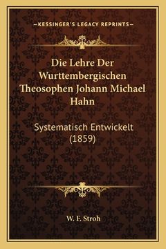 portada Die Lehre Der Wurttembergischen Theosophen Johann Michael Hahn: Systematisch Entwickelt (1859) (en Alemán)