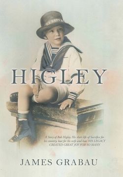 portada Higley: A Story of Bob Higley, His Short Life of Sacrifice for His Country, Love for His Wife and How His Legacy Created Great (en Inglés)
